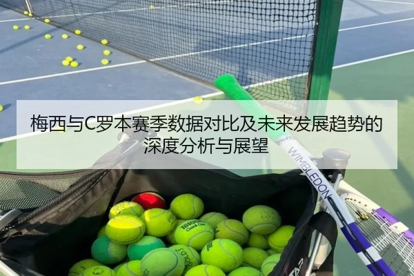 梅西与C罗本赛季数据对比及未来发展趋势的深度分析与展望 | B SPORTS